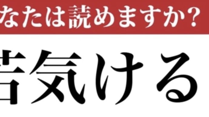 【難読漢字】「若気ける」って読めますか?「わかげ」ではありません 現代ビジネス編集部