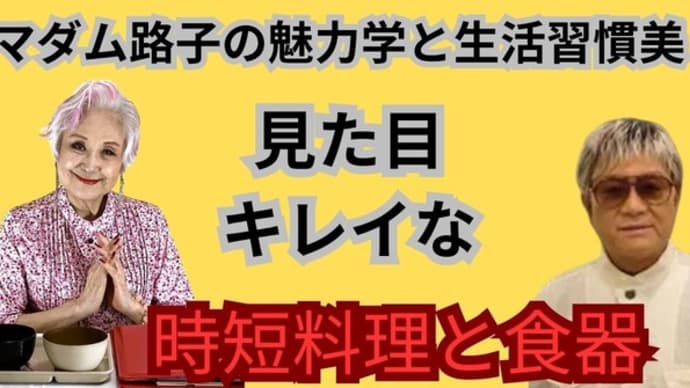 マダム路子の魅力学と生活習慣美・見た目キレイな時短料理と食器!