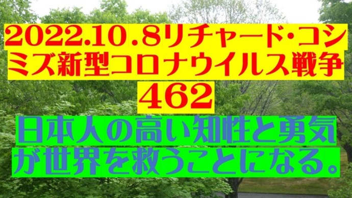 2022.10.8リチャード・コシミズ新型コロナウイルス戦争462動画を公開します。