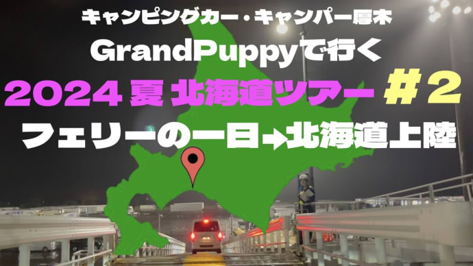 キャンパー厚木 Grand Puppy 8月の北海道車中泊旅 #2「フェリーの一日→北海道上陸」