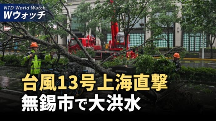 台風13号上海直撃 無錫市で大洪水/米下院で複数の反中共法案が通過 など|NTD ワールドウォッチ(2024年9月18日)
