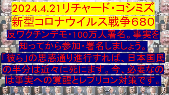 2024.4.21リチャード・コシミズ新型コロナウイルス戦争６８０動画を公開します。