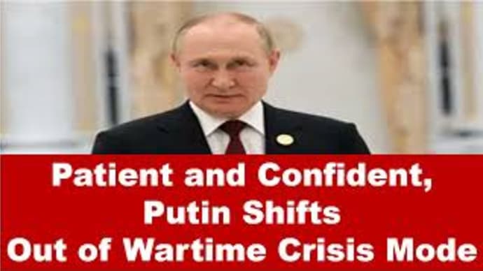 Patient and Confident, Putin Shifts Out of Wartime Crisis Mode.