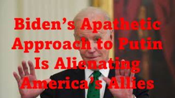 Joe Biden’s Apathetic Approach to Putin Is Alienating America’s Allies