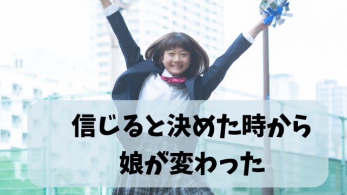 信じると決めた時から娘が変わった