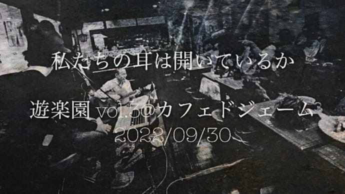 「私たちの耳は開いているか」遊楽園vol.3＠カフェドジェーム2022/09/30