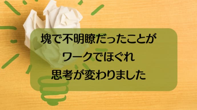 【講座の感想】塊で不明瞭だったことがワークでほぐれ思考が変わりました