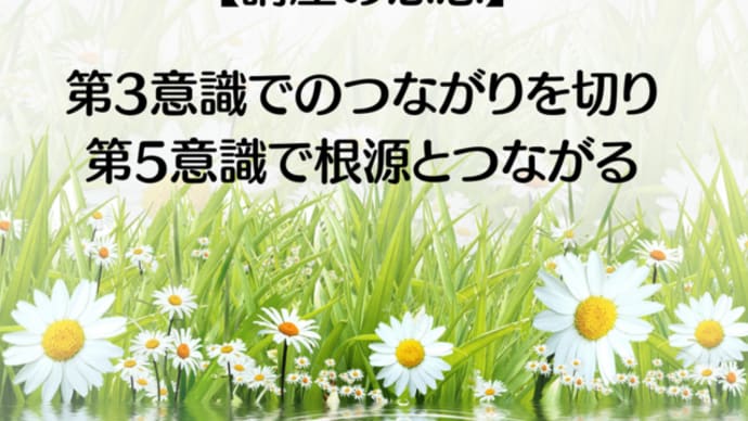 【講座の感想】第3意識でのつながりを切り、第5意識で根源とつながる