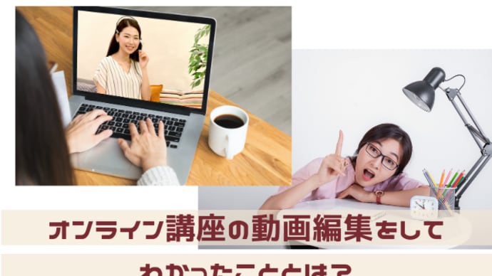 オンライン講座の動画編集をしてわかったこととは?