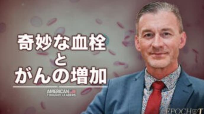 がんの増加から奇妙な血栓まで、スパイクタンパク質の危険性に迫る【米国思想リーダー】