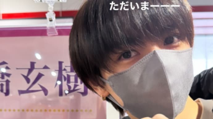 玄樹くんお帰りなさい!