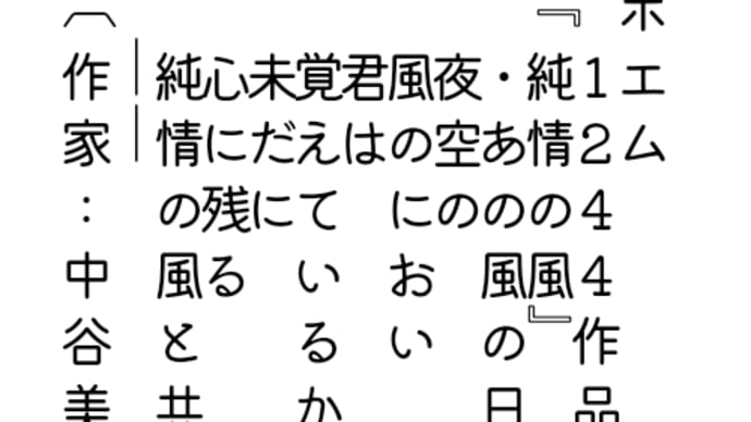 ポエム
　1244作品
『純情の風』
　・あの風の日
　夜空の
　風のにおい
　君は
　覚えているか
　未だに
　心に残る
　純情の風
　――
〔作家:中谷美咲〕