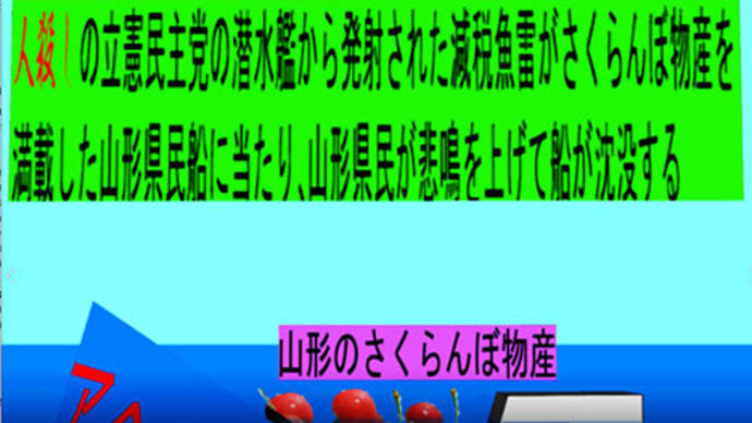 人殺しの立憲民主党の潜水艦が減税魚雷で各県の 物産船を沈没させ日本人を殺すアニメーション　３ 山形編
