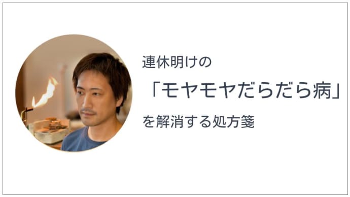 連休明けの「モヤモヤだらだら病」を解消する処方箋