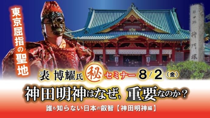 8/2㈮１８：３０～東京屈指の聖地 神田明神はなぜ、重要なのか？ー表博耀氏　誰も知らない日本の叡智㊙セミナー【神田明神編】