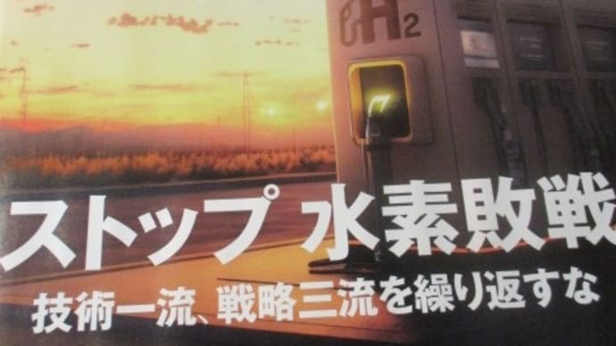 ストップ水素敗戦　技術一流、戦略三流を繰り返すな　日経ビジネス誌の特集・・・半導体、電池の失敗を繰り返すな！