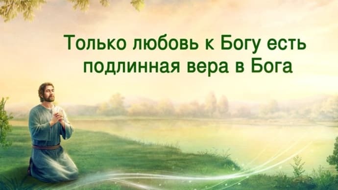 Только любовь к Богу есть подлинная вера в Бога