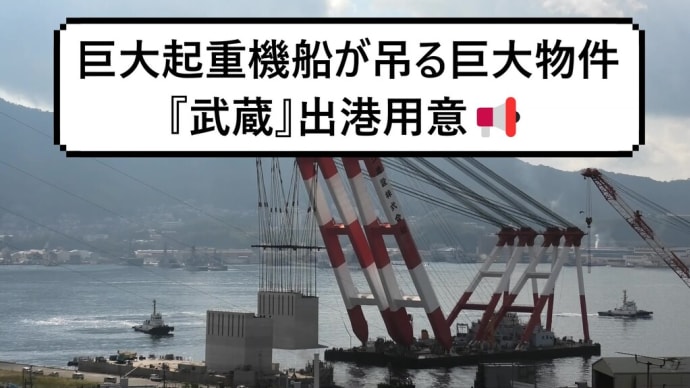 巨大起重機船が吊る巨大物件『武蔵』出港用意📢