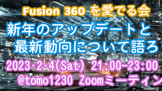 【イベント告知】Fusion 360 を愛でる会 新年のアップデートと最新動向について語ろう（参加無料）2023年02月04日(土) 21時より