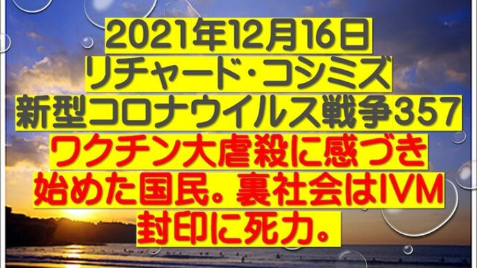 2021年12月16日リチャード・コシミズ新型コロナウイルス戦争357動画を公開します。