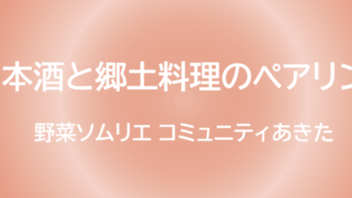 【参加者募集】コミュニティあきた「秋田の日本酒と郷土料理のペアリングを学ぶ」