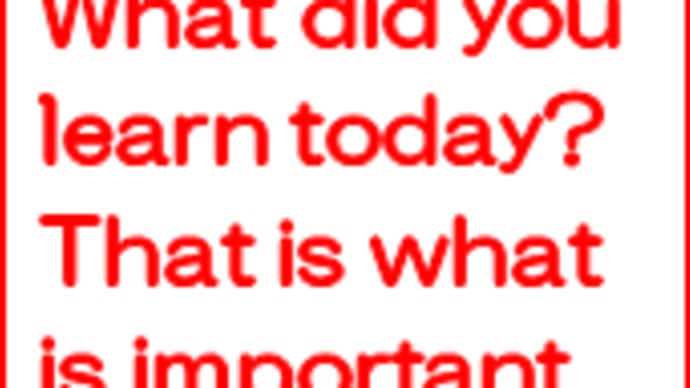What did you learn today? That is what is important.