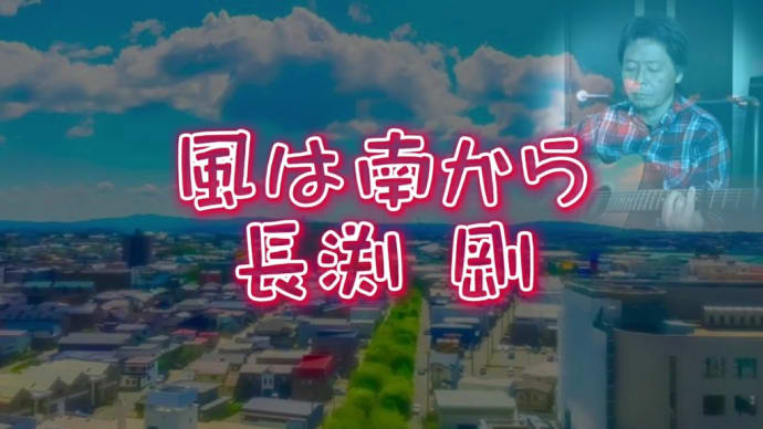【風は南から】唄ってみました。