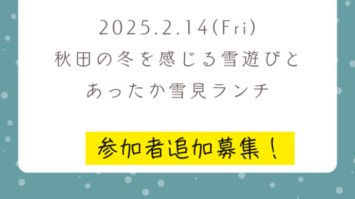 クーポン遠足『2/14㈮秋田の冬を感じる雪遊びとあったか雪見ランチ』参加者追加募集