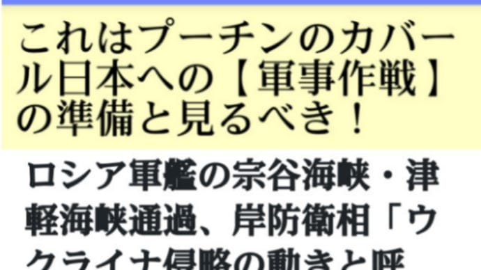 これはプーチンのカバール日本への【軍事作戦】の準備と見るべき!ロシア軍艦の宗谷海峡・津軽海峡通過!3月14日、ロシア海軍の艦艇6隻を確認したと発表!日本政府は中国とロシアは緊密な関係