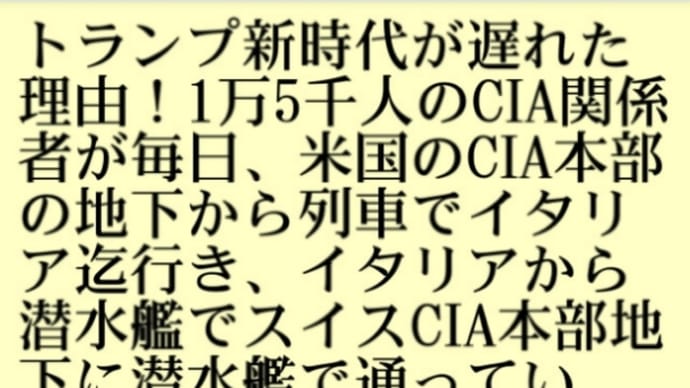 トランプ新時代が遅れた理由!1万5千人のCIA関係者が毎日、米国のCIA本部の地下から列車でイタリア迄行き、イタリアから潜水艦でスイスCIA本部地下に潜水艦で通っていた!ディープステートの最後の砦