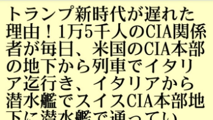 トランプ新時代が遅れた理由！1万5千人のCIA関係者が毎日、米国のCIA本部の地下から列車でイタリア迄行き、イタリアから潜水艦でスイスCIA本部地下に潜水艦で通っていた！ディープステートの最後の砦