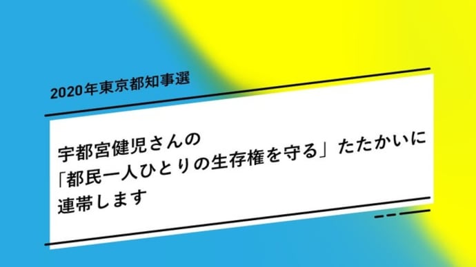 【市民連合】2020年東京都知事選　宇都宮健児さんの「都民一人ひとりの生存権を守る」たたかいに連帯します