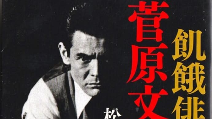 『飢餓俳優 菅原文太伝』(松田美智子著)を読むー菅原文太の内面に迫る