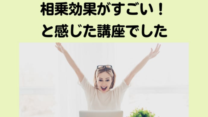 相乗効果がすごい!と感じた講座でした!