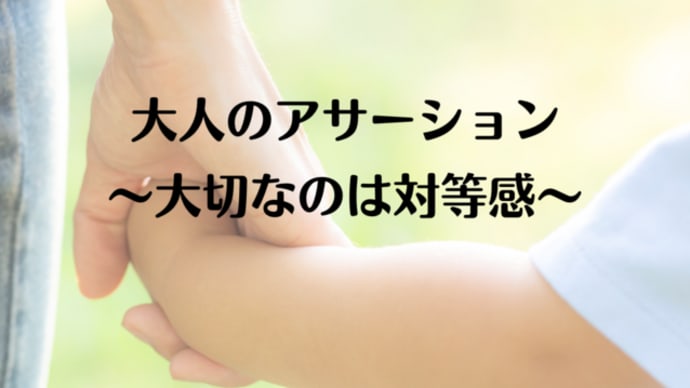 大人のアサーション~大切なのは対等感~