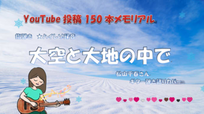 YouTube投稿150本メモリアル💓松山千春さん「大空と大地の中で」ギター弾き語りカバー、頑張りました