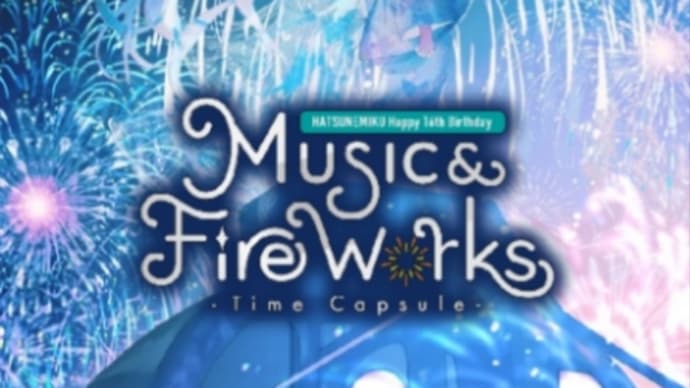 「“初音ミク Happy 16th Birthday” 『Music & Fire Works』- Time Capsule -」感想