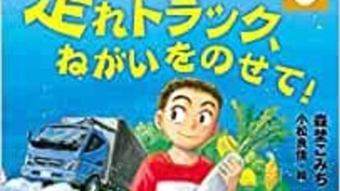 『走れトラック、ねがいをのせて』森埜こみち作・小松良佳絵(講談社)