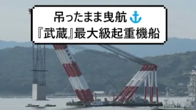 吊ったまま曳航⚓『武蔵』最大級起重機船