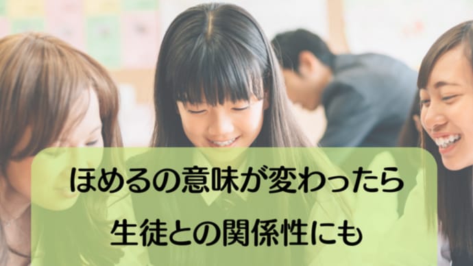 ほめるの意味が変わったら生徒との関係性にも変化が生まれました
