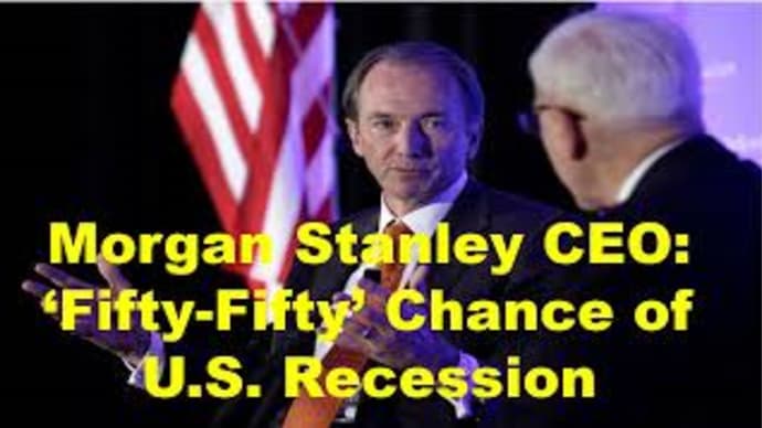 Morgan Stanley CEO: ‘Fifty-Fifty’ Chance of U.S. Recession.