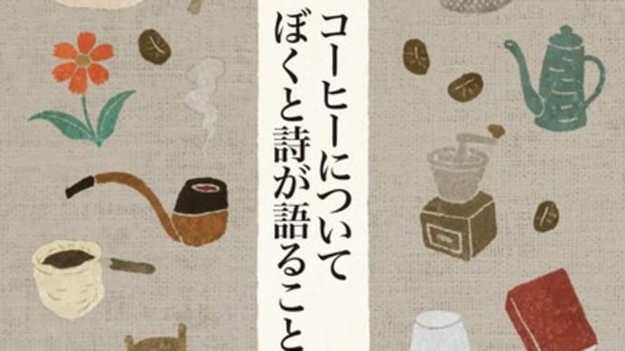 コーヒーについてぼくと詩が語ること  小山伸二