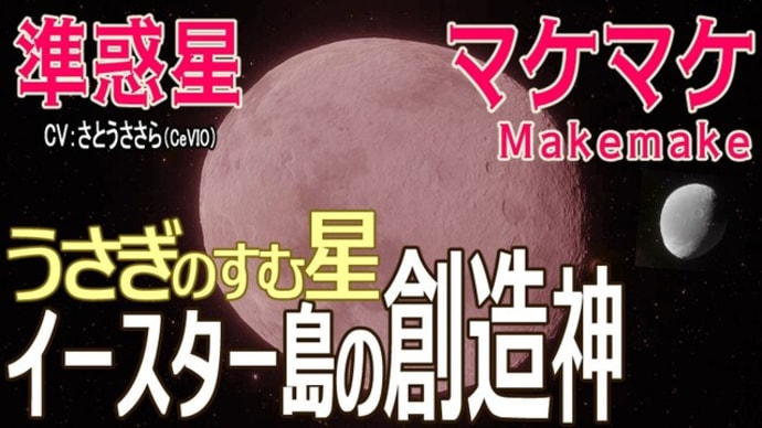 【準惑星 マケマケ(Makemake)】うさぎの住む復活祭からのプレゼント イースター島 創造神の星(天体カタログ #54)