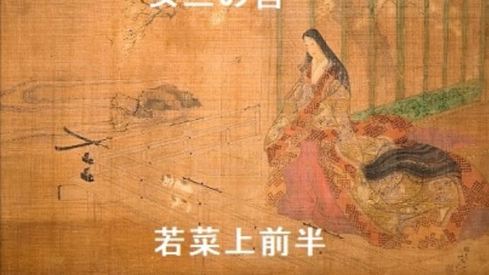 34- 平安人の心 「若菜上前半:光源氏四十の賀と女三の宮の降嫁、紫の上の煩悶」