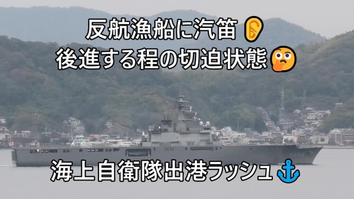 反航漁船に汽笛👂衝突の恐れあり☢後進する程の切迫状態🤔海上自衛隊出港ラッシュ⚓