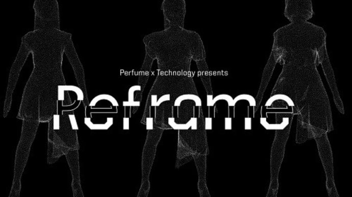 「Perfume×Technology」presents "Reframe"