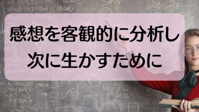 感想を客観的に分析し次に生かすために