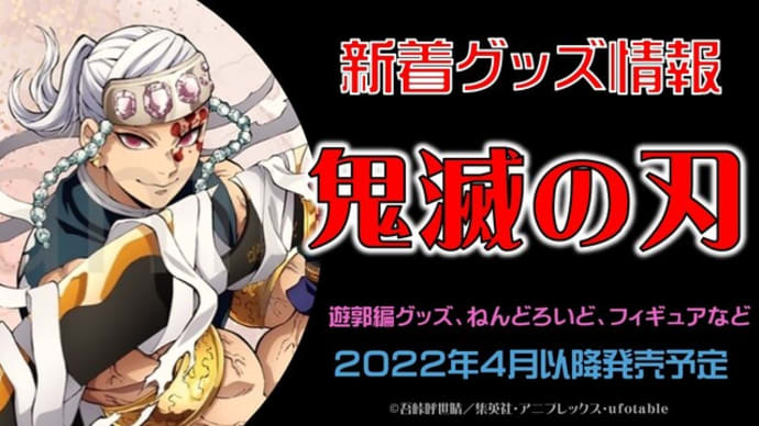 鬼滅の刃 新着グッズ&フィギュア発売情報(2022年4月以降発売予定)
