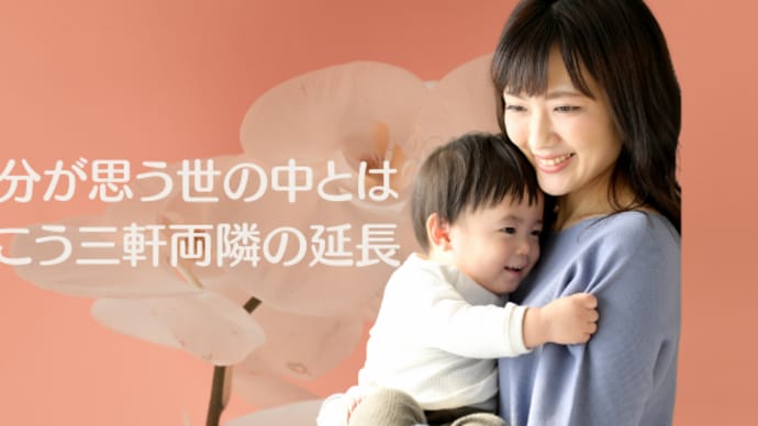 自分が思う世の中とは向こう三軒両隣の延長