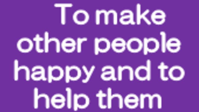 To make other people happy and to help them improve themselves.